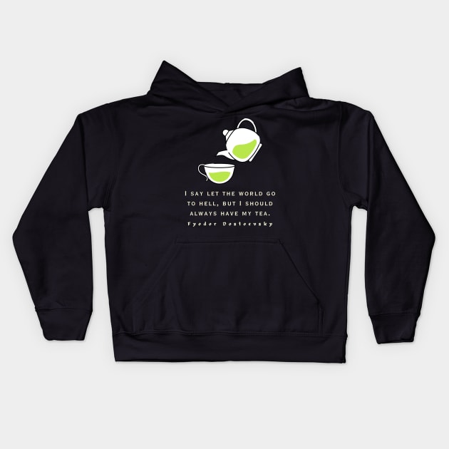 Fyodor Dostoyevsky Quote: I say let the world go to hell, but I should always have my tea. Kids Hoodie by artbleed